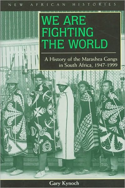 We Are Fighting the World: A History of the Marashea Gangs in South Africa, 1947-1999 (New African Histories Series)