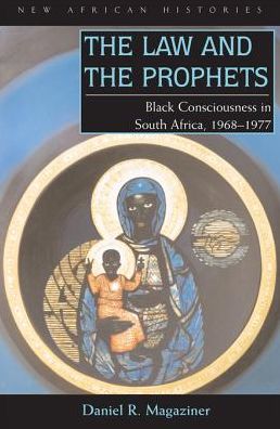 The Law and the Prophets: Black Consciousness in South Africa, 1968-1977