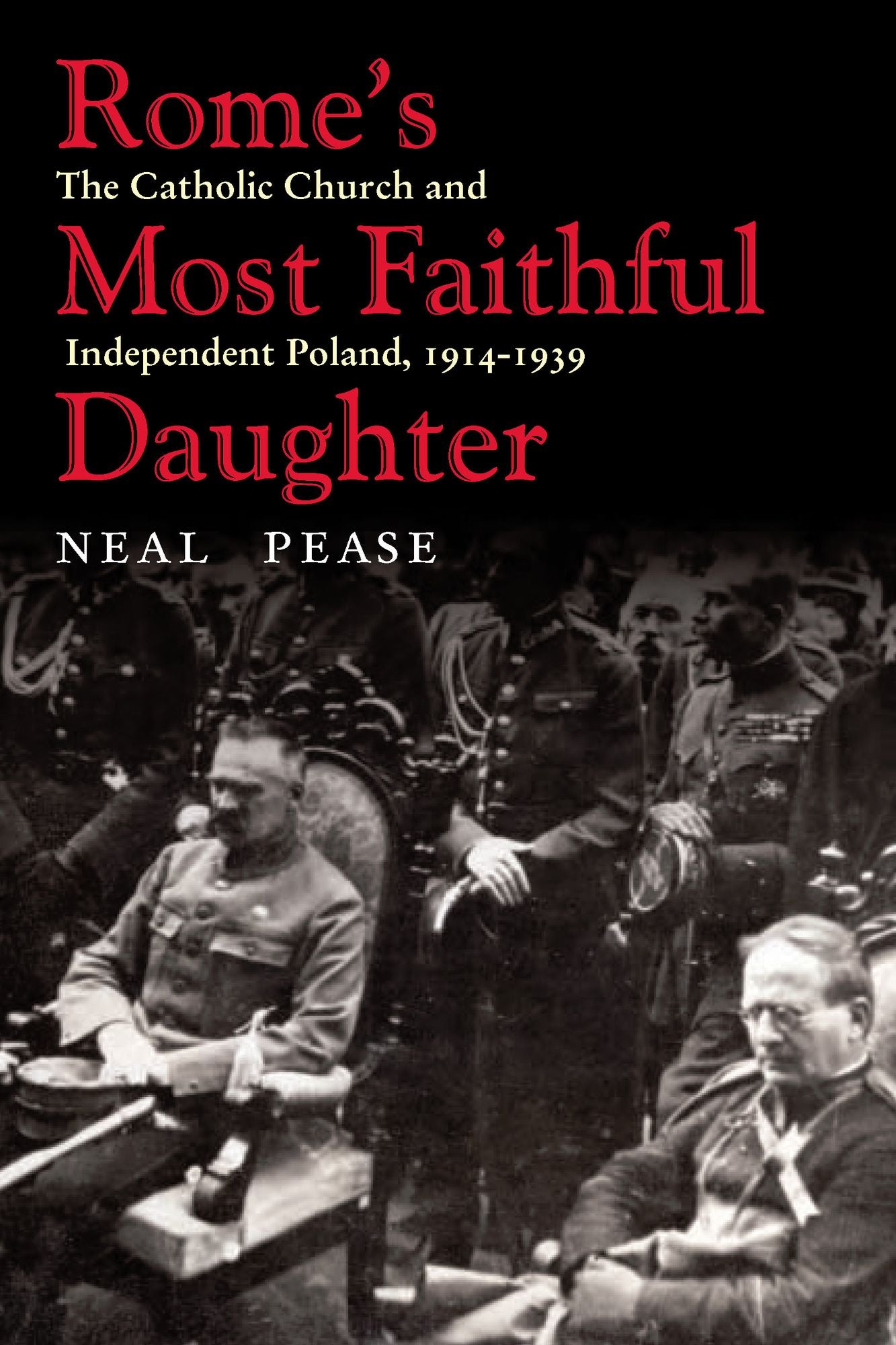 Rome's Most Faithful Daughter: The Catholic Church and Independent Poland, 1914-1939