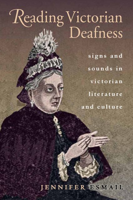 Reading Victorian Deafness: Signs and Sounds in Victorian Literature and Culture