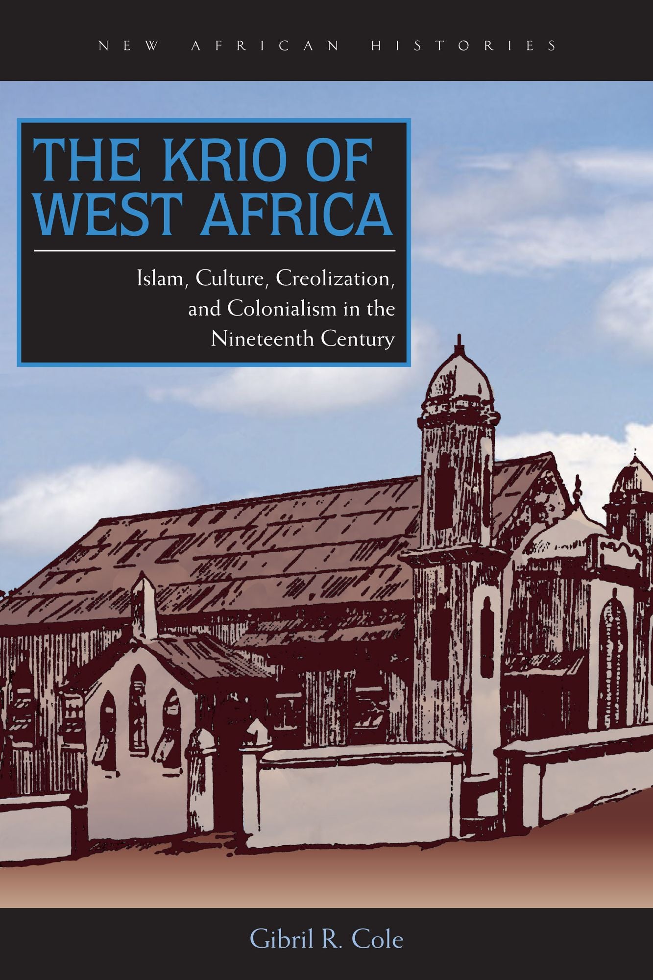 The Krio of West Africa: Islam, Culture, Creolization, and Colonialism in the Nineteenth Century