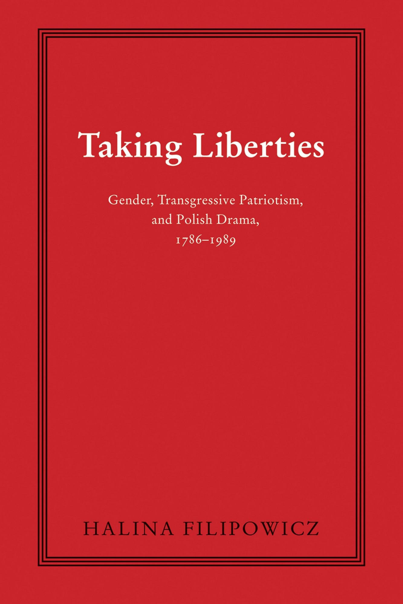 Taking Liberties: Gender, Transgressive Patriotism, and Polish Drama, 1786-1989