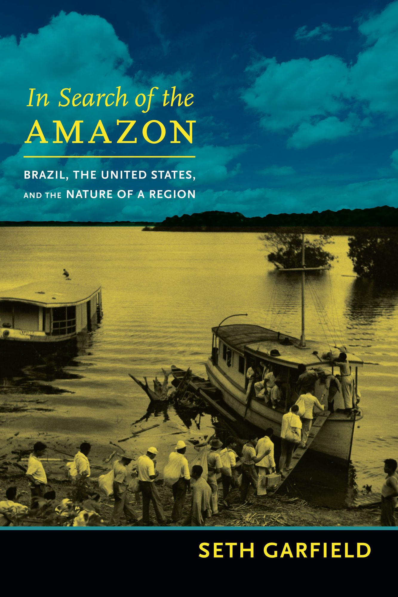 In Search of the Amazon : Brazil, the United States, and the Nature of a Region