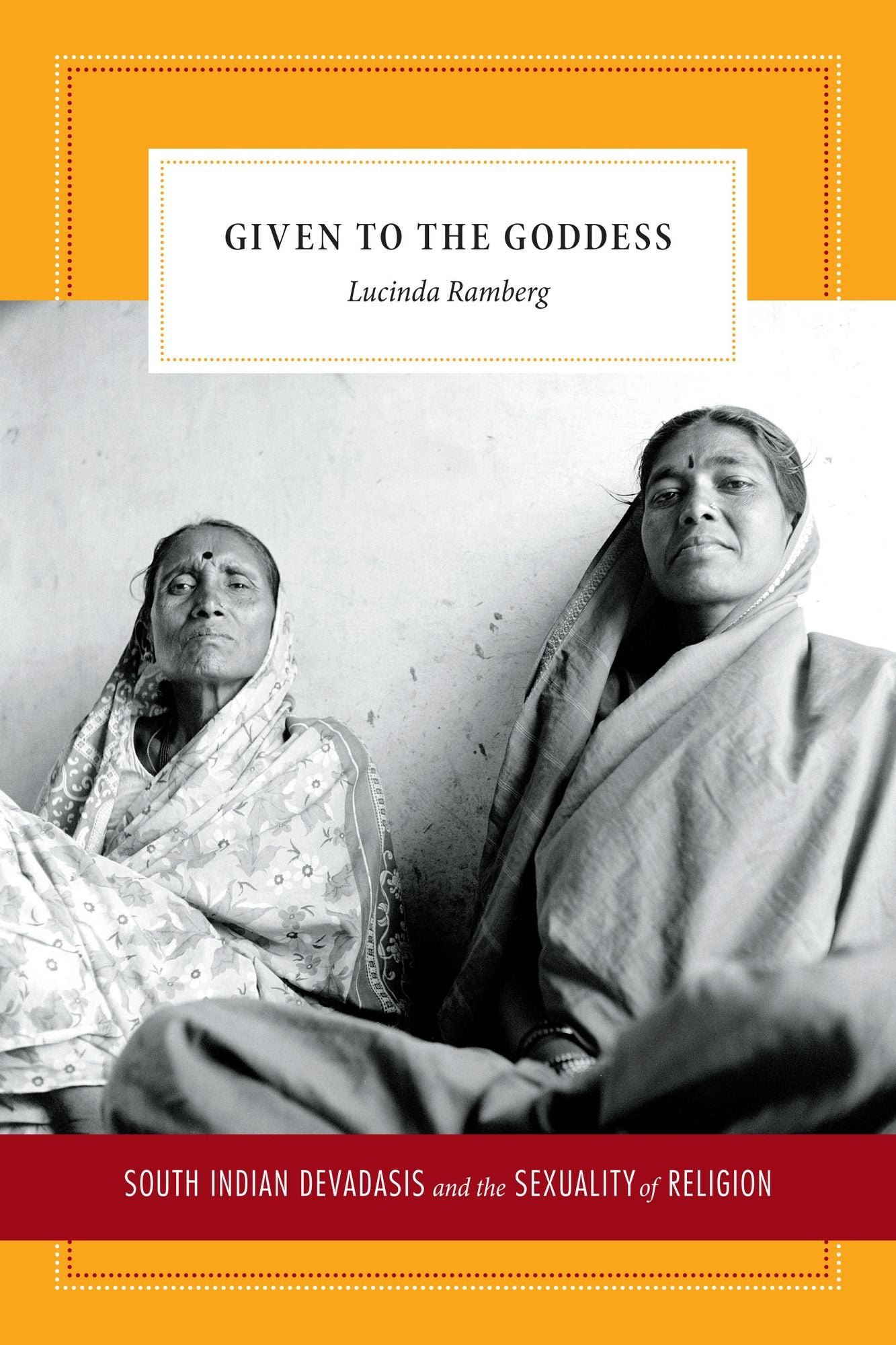Given To the Goddess: South Indian Devadasis and the Sexuality of Religion