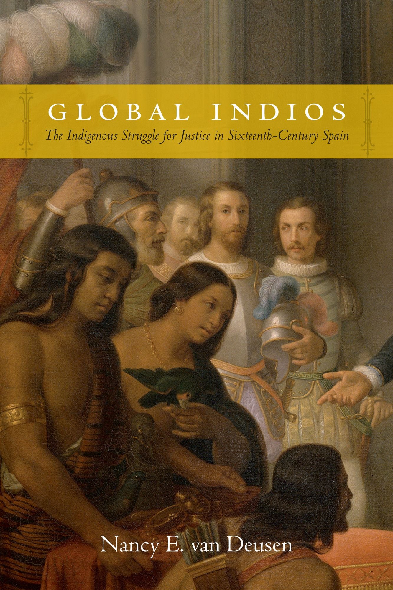 GLOBAL INDIOS: THE INDIGENOUS STRUGGLE FOR JUSTICE IN SIXTEENTH-CENTURY SP