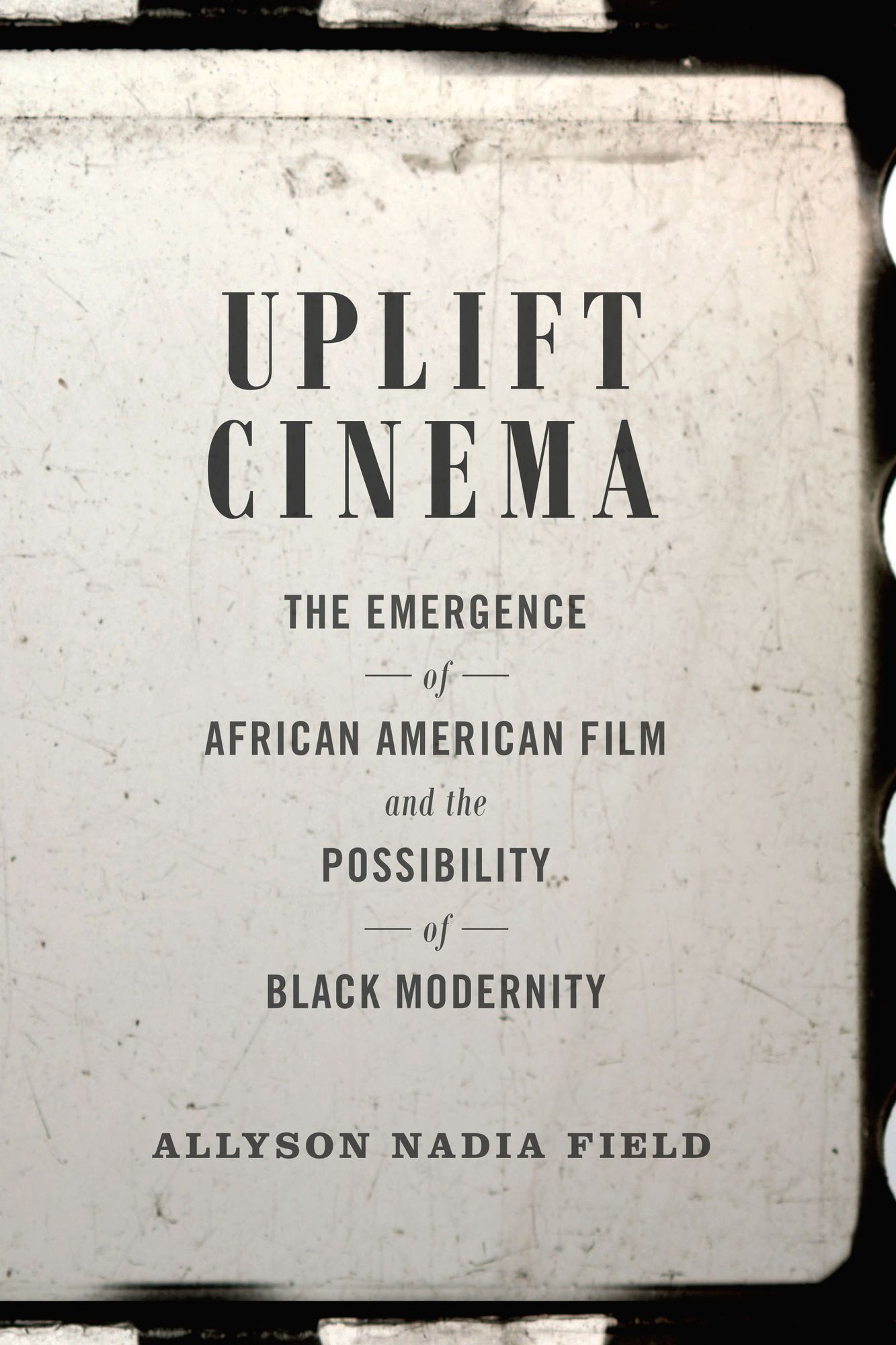 Uplift Cinema: The Emergence of African American Film and the Possibility of Black Modernity
