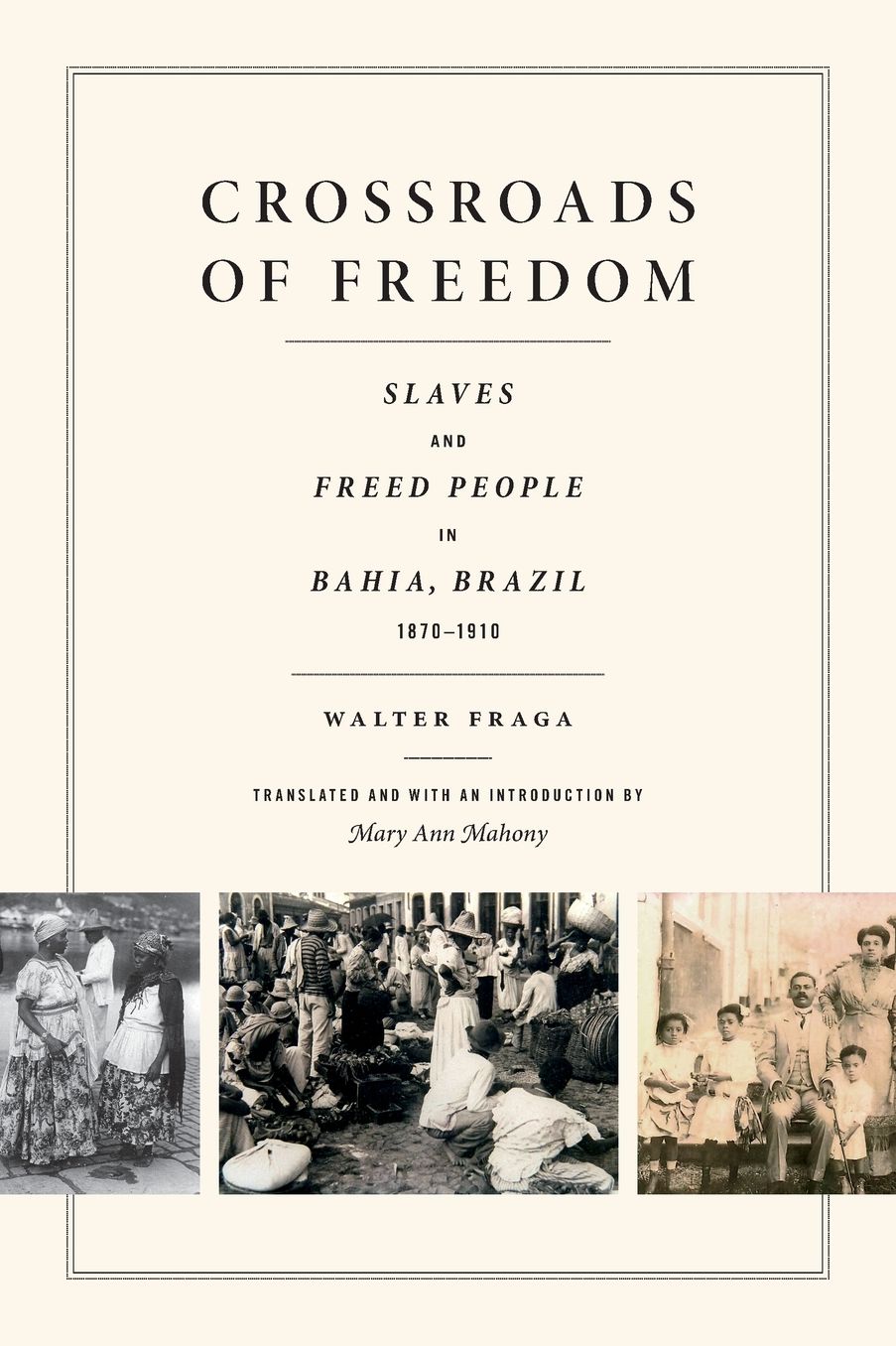 Crossroads of Freedom: Slaves and Freed People in Bahia, Brazil, 1870-1910