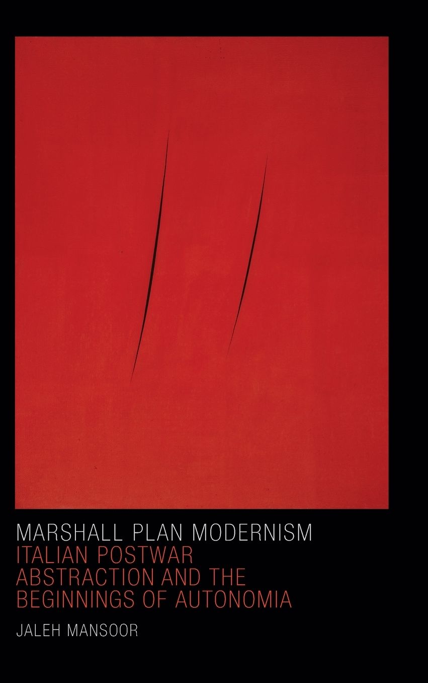 Marshall Plan Modernism: Italian Postwar Abstraction and the Beginnings of Autonomia