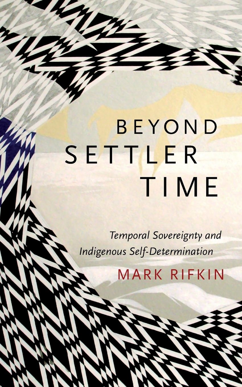 Beyond Settler Time: Temporal Sovereignty and Indigenous Self-Determination