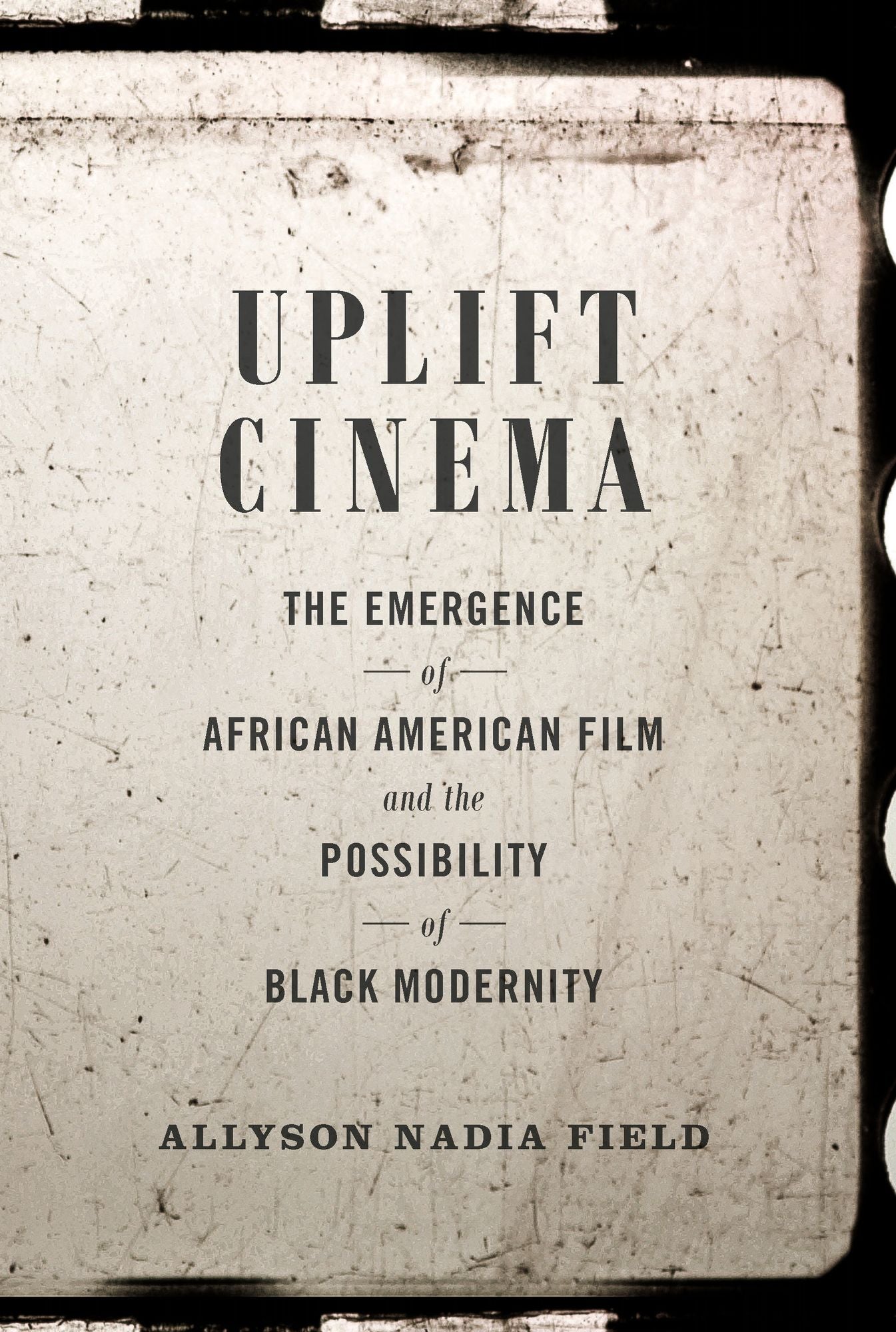 Uplift Cinema: The Emergence of African American Film and the Possibility of Black Modernity
