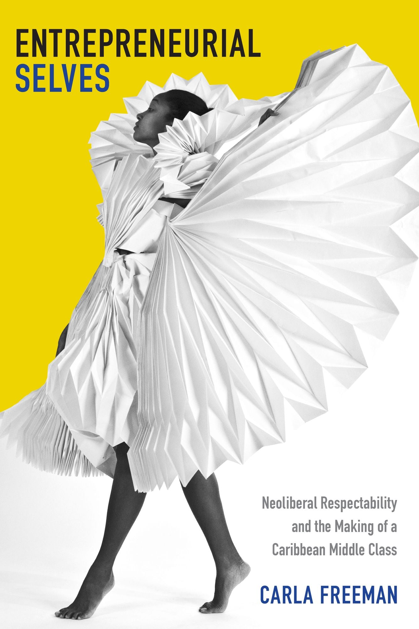 Entrepreneurial Selves: Neoliberal Respectability and the Making of a Caribbean Middle Class