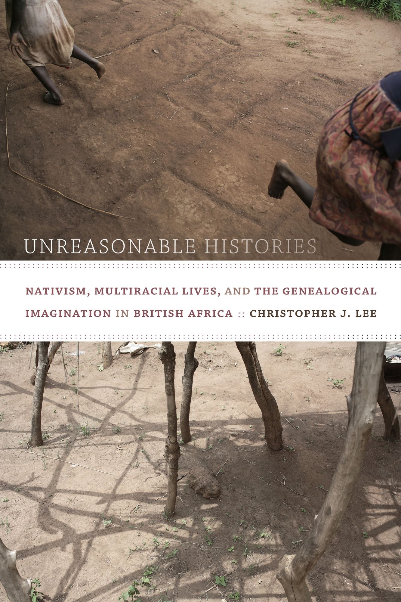 TEST1 Unreasonable Histories: Nativism, Multiracial Lives, and the Genealogical Imagination in British Africa