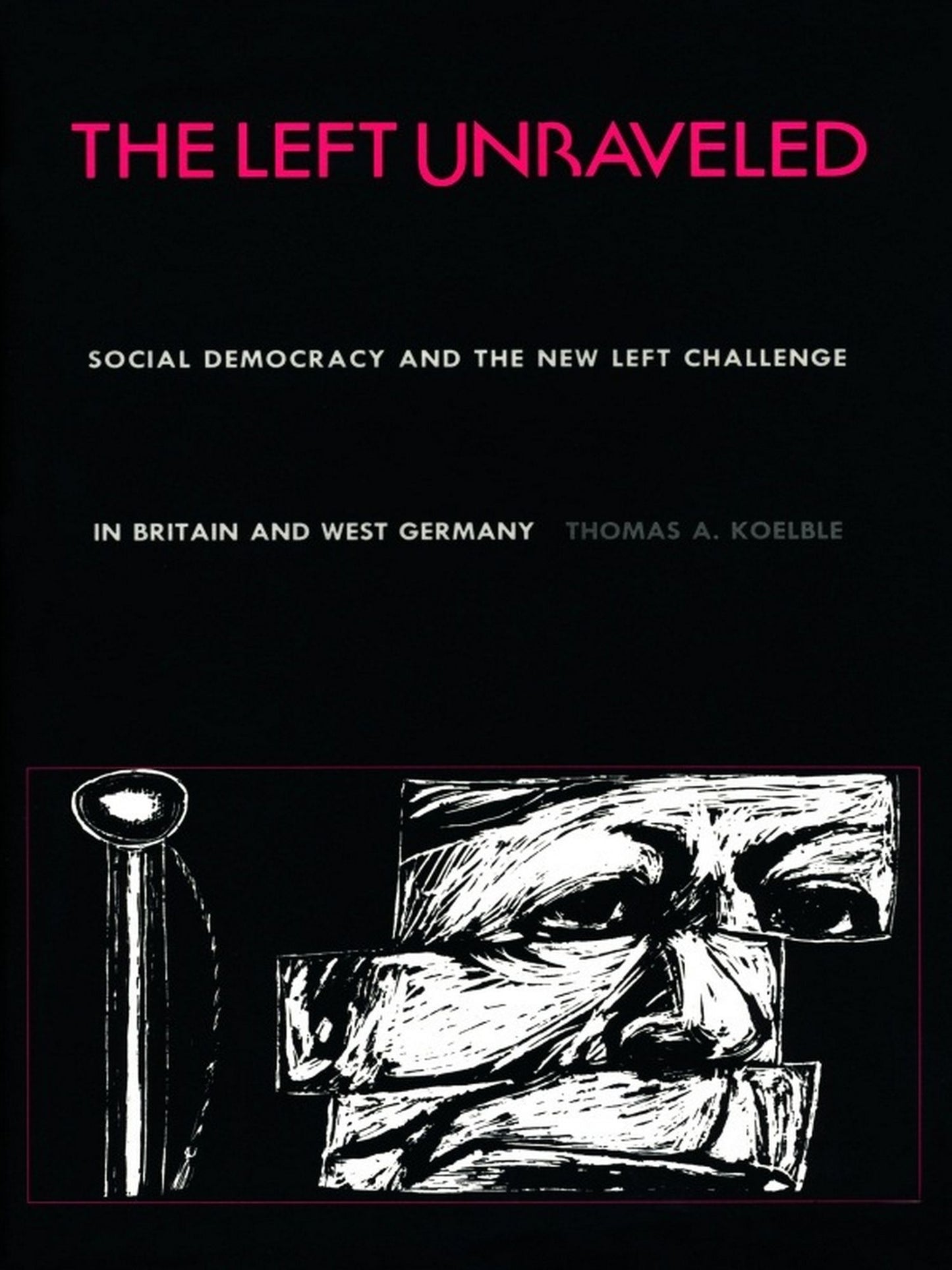 TEST1 The Left Unraveled: Social Democracy & the New Left Challenge in Britain & West Germany