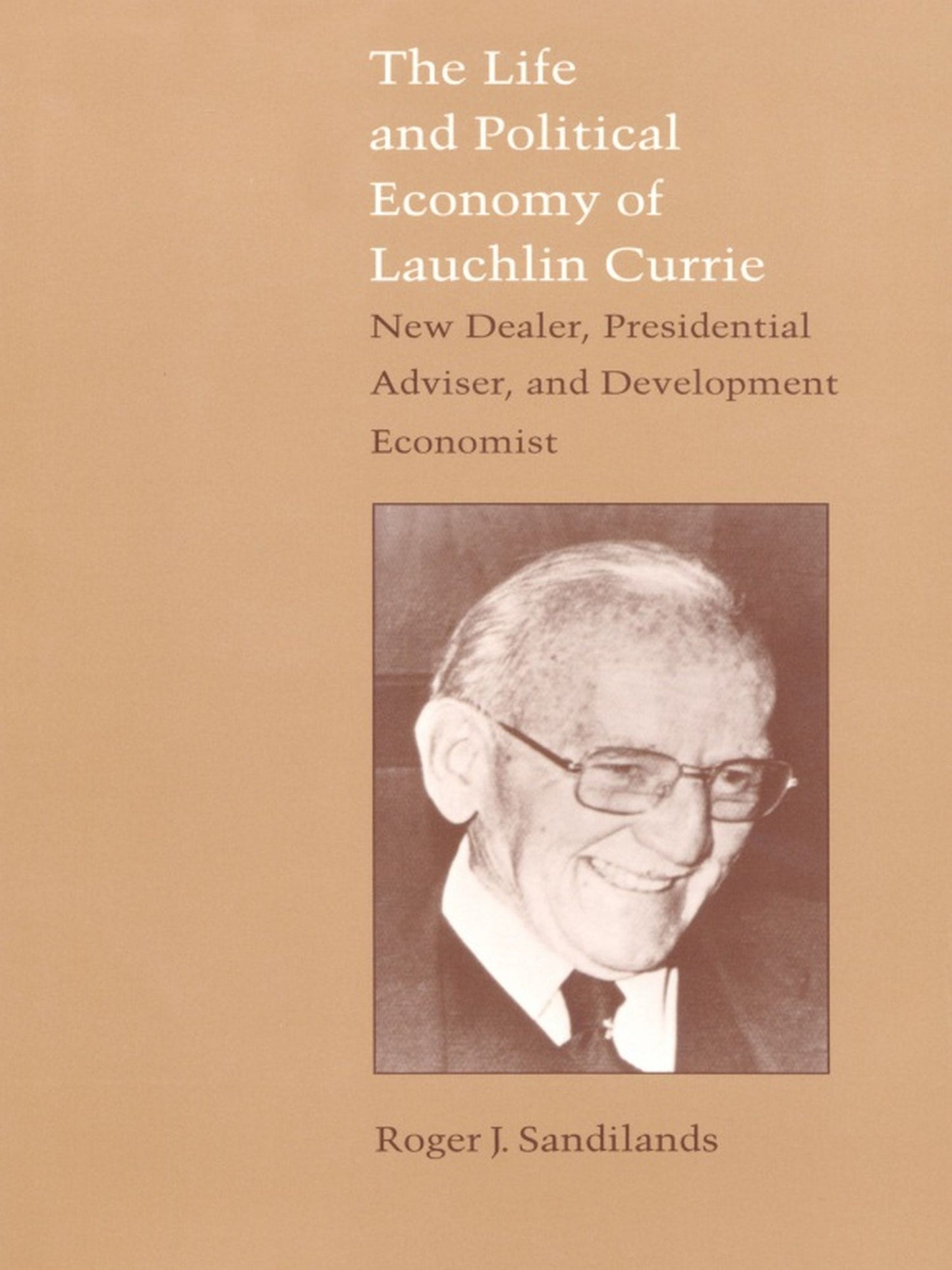 TEST1 The Life and Political Economy of Lauchlin Currie: New Dealer, Presidential Advisor, and Development Economist