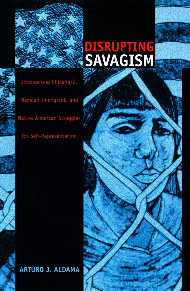 TEST1 Disrupting Savagism: Intersecting Chicana/o, Mexican Immigrant, and Native American Struggles for Self-Representation