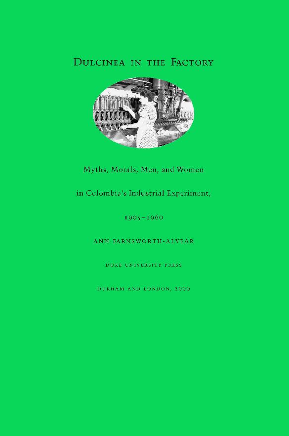 TEST1 Dulcinea in the Factory: Myths, Morals, Men, and Women in Colombia's Industrial Experiment, 1905-1960