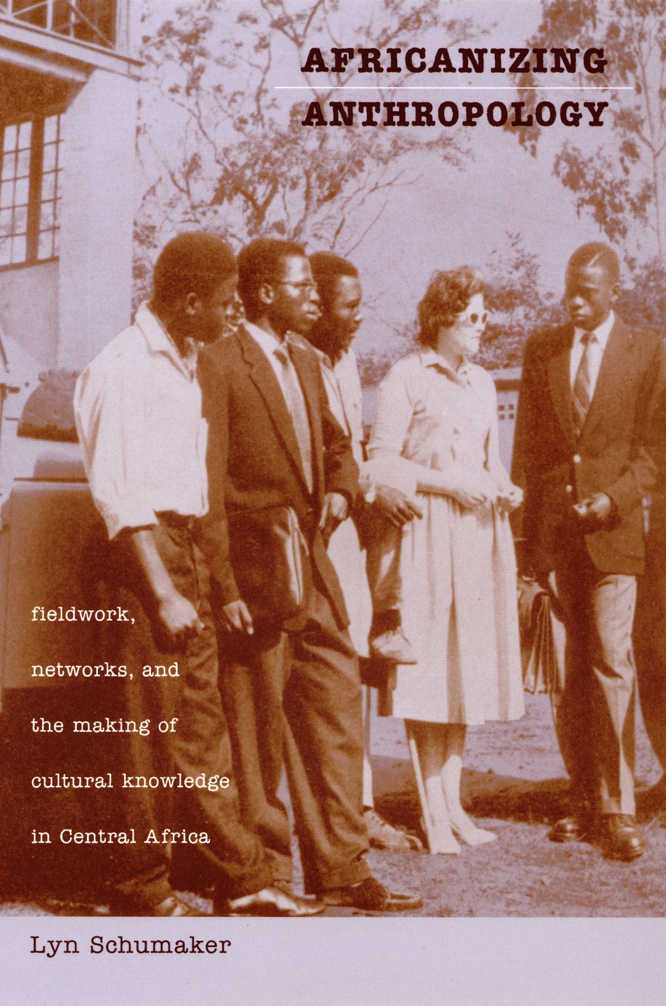 TEST1 Africanizing Anthropology: Fieldwork, Networks, and the Making of Cultural Knowledge in Central Africa
