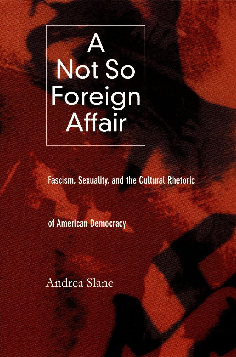 TEST1 A Not So Foreign Affair: Fascism, Sexuality, and the Cultural Rhetoric of American Democracy