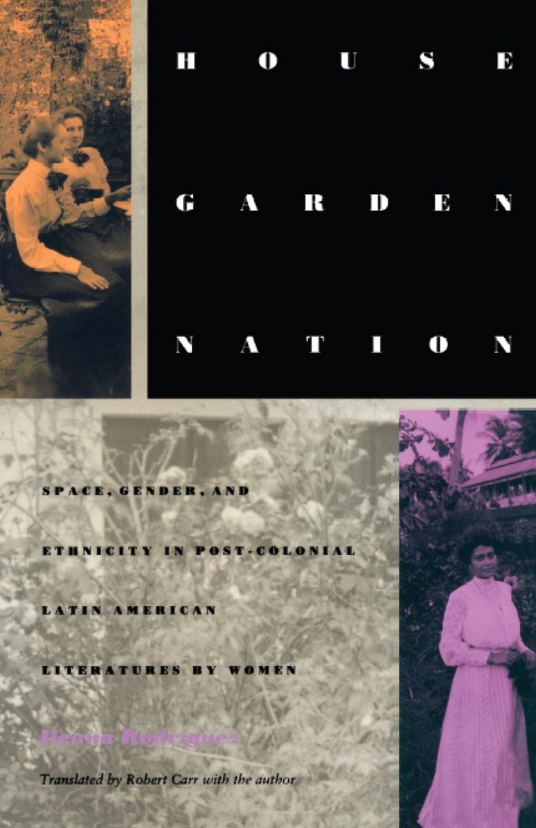 TEST1 House/Garden/Nation: Space, Gender, and Ethnicity in Post-Colonial Latin American Literatures by Women