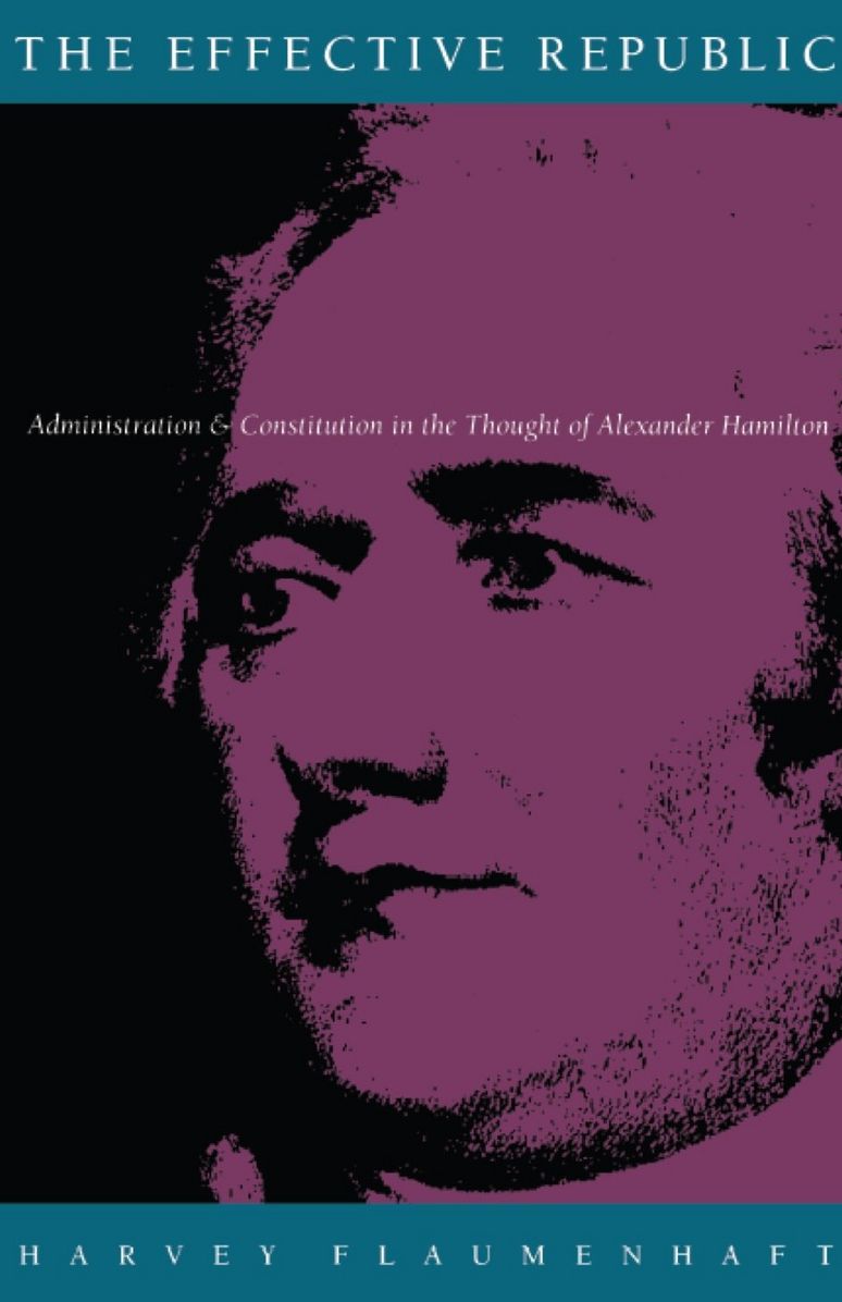 TEST1 The Effective Republic: Administration and Constitution in the Thought of Alexander Hamilton