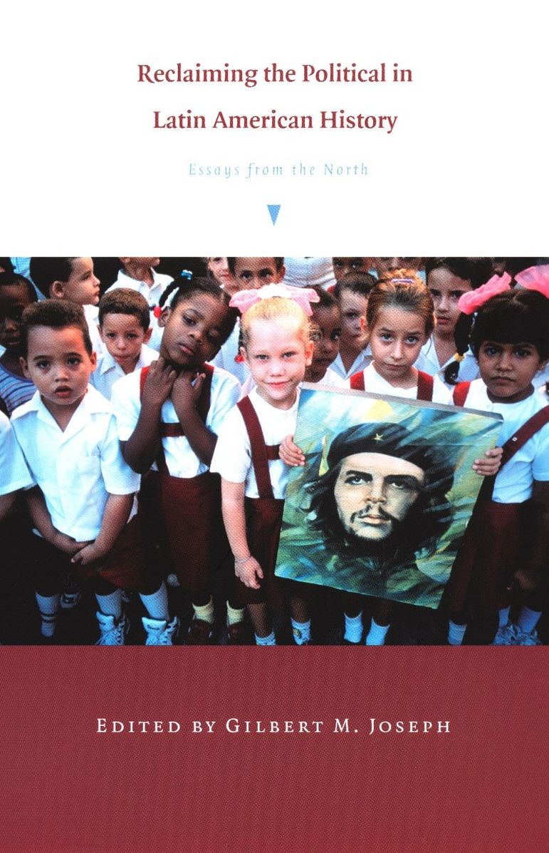 TEST1 Reclaiming the Political in Latin American History: Essays from the North