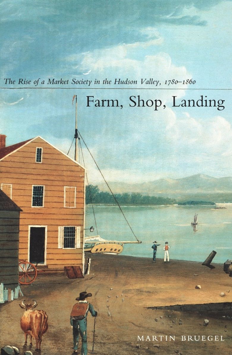Farm, Shop, Landing: The Rise of a Market Society in the Hudson Valley, 1780-1860