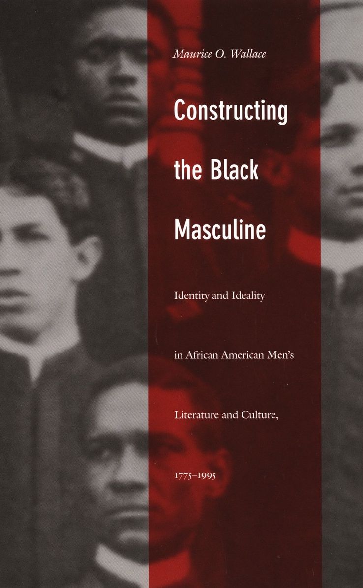 TEST1 Constructing the Black Masculine: Identity and Ideality in African American Men's Literature and Culture, 1775-1995