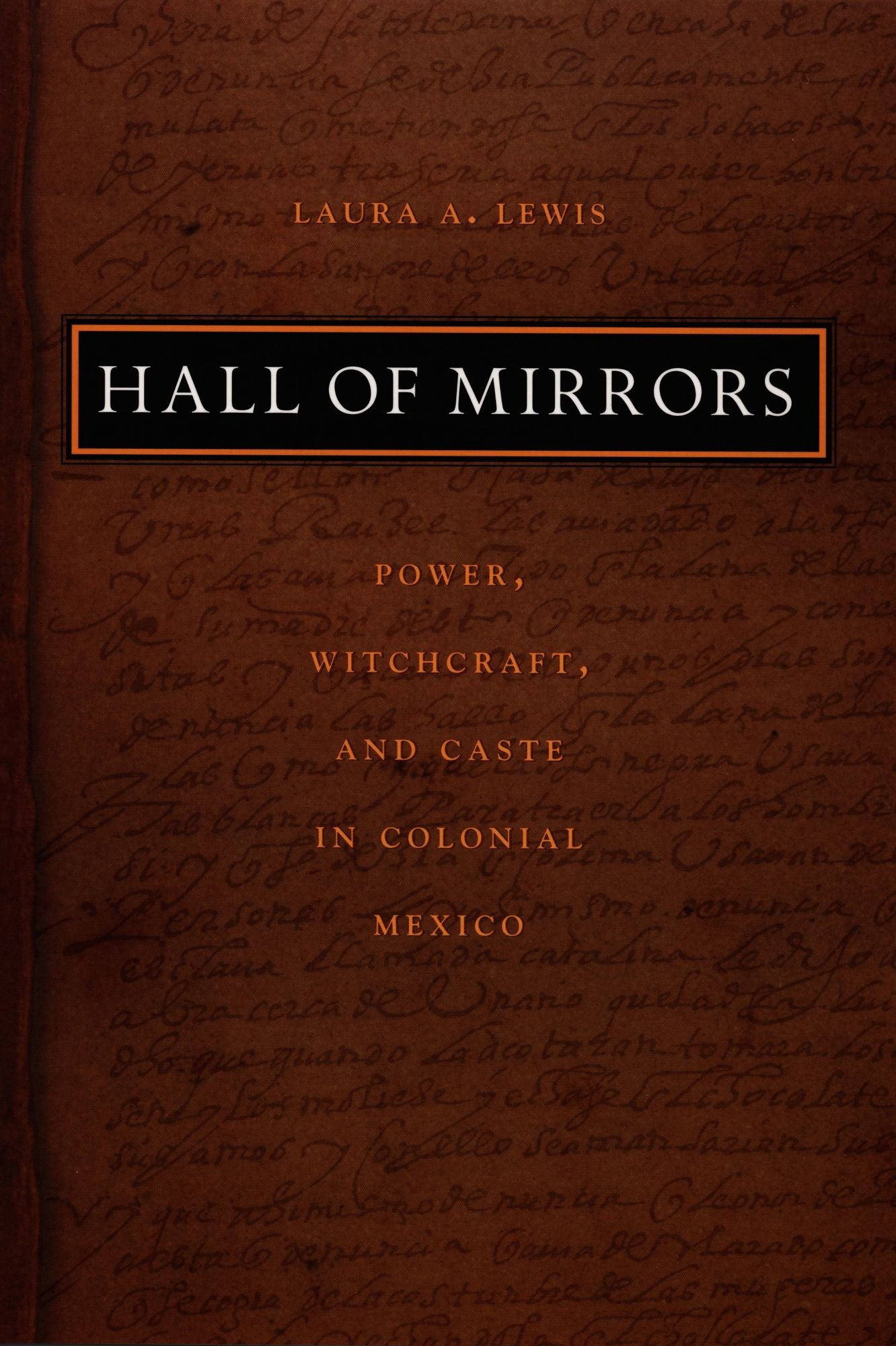 Hall of Mirrors: Power, Witchcraft, and Caste in Colonial Mexico