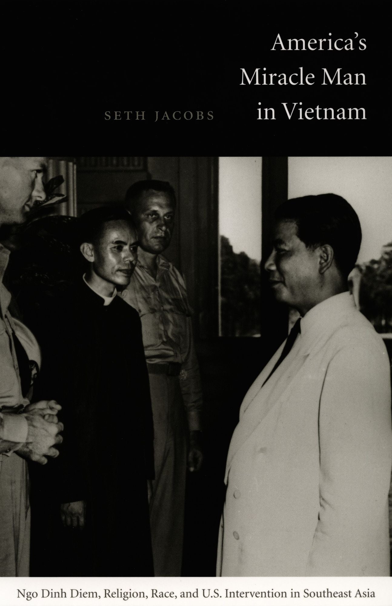 TEST1 America's Miracle Man in Vietnam: Ngo Dinh Diem, Religion, Race, and U.S. Intervention in Southeast Asia