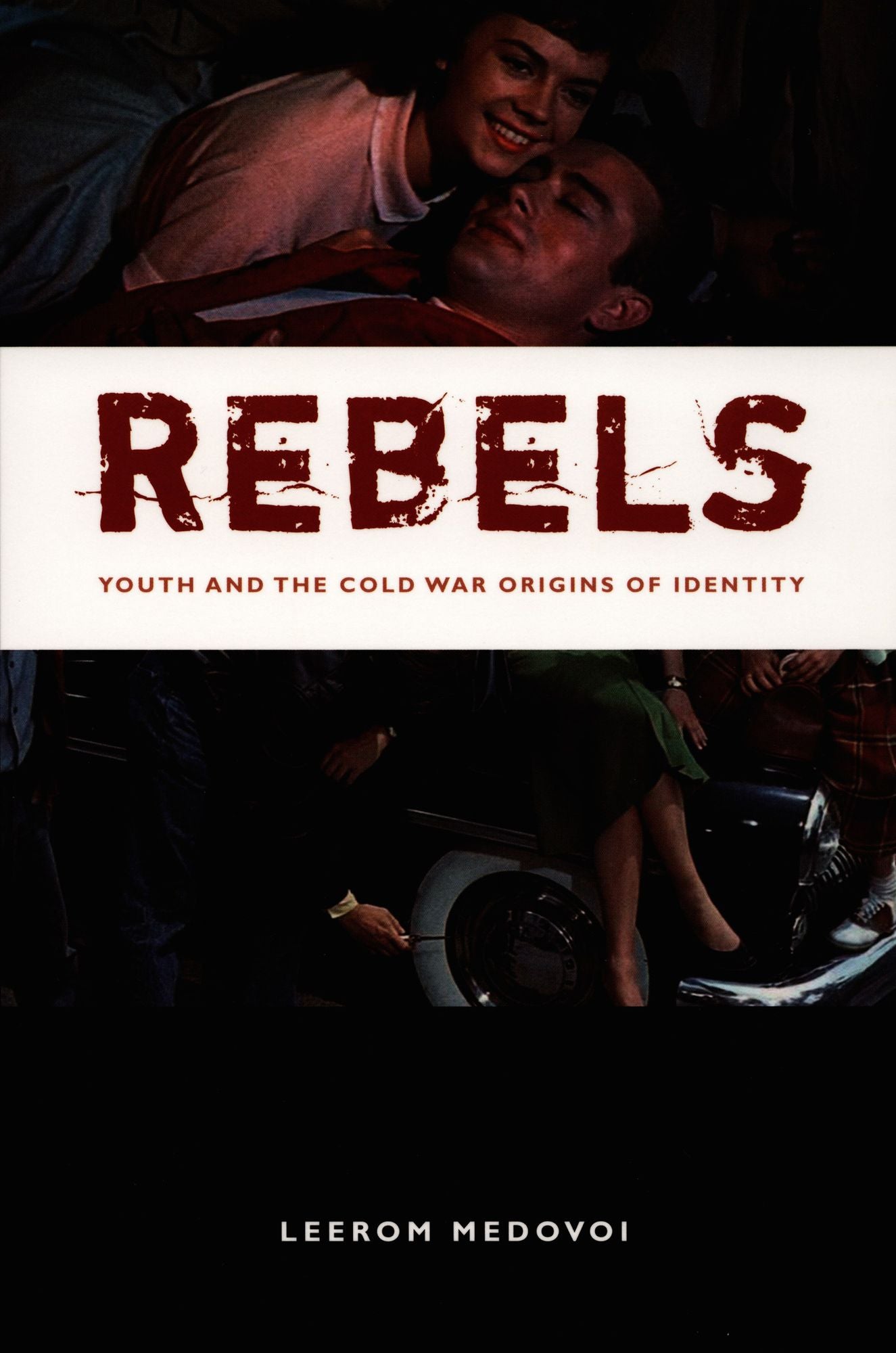 Rebels: Youth and the Cold War Origins of Identity