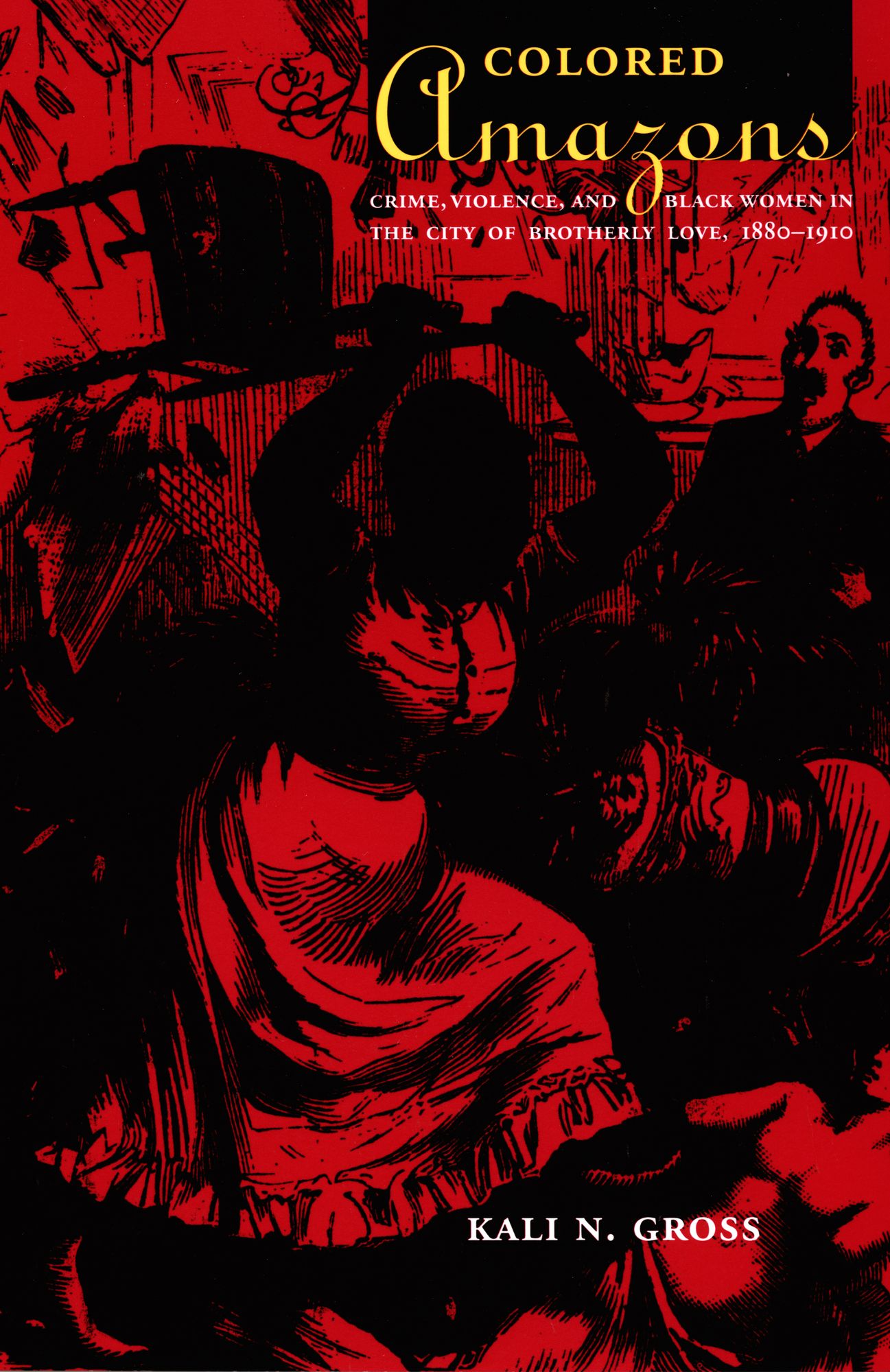 Colored Amazons: Crime, Violence, and Black Women in the City of Brotherly Love, 1880-1910