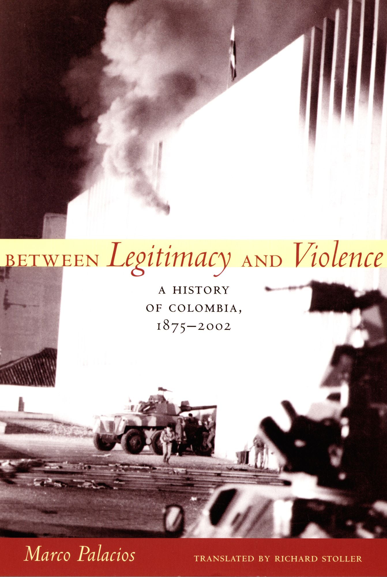 Between Legitimacy and Violence: A History of Colombia, 1875-2002