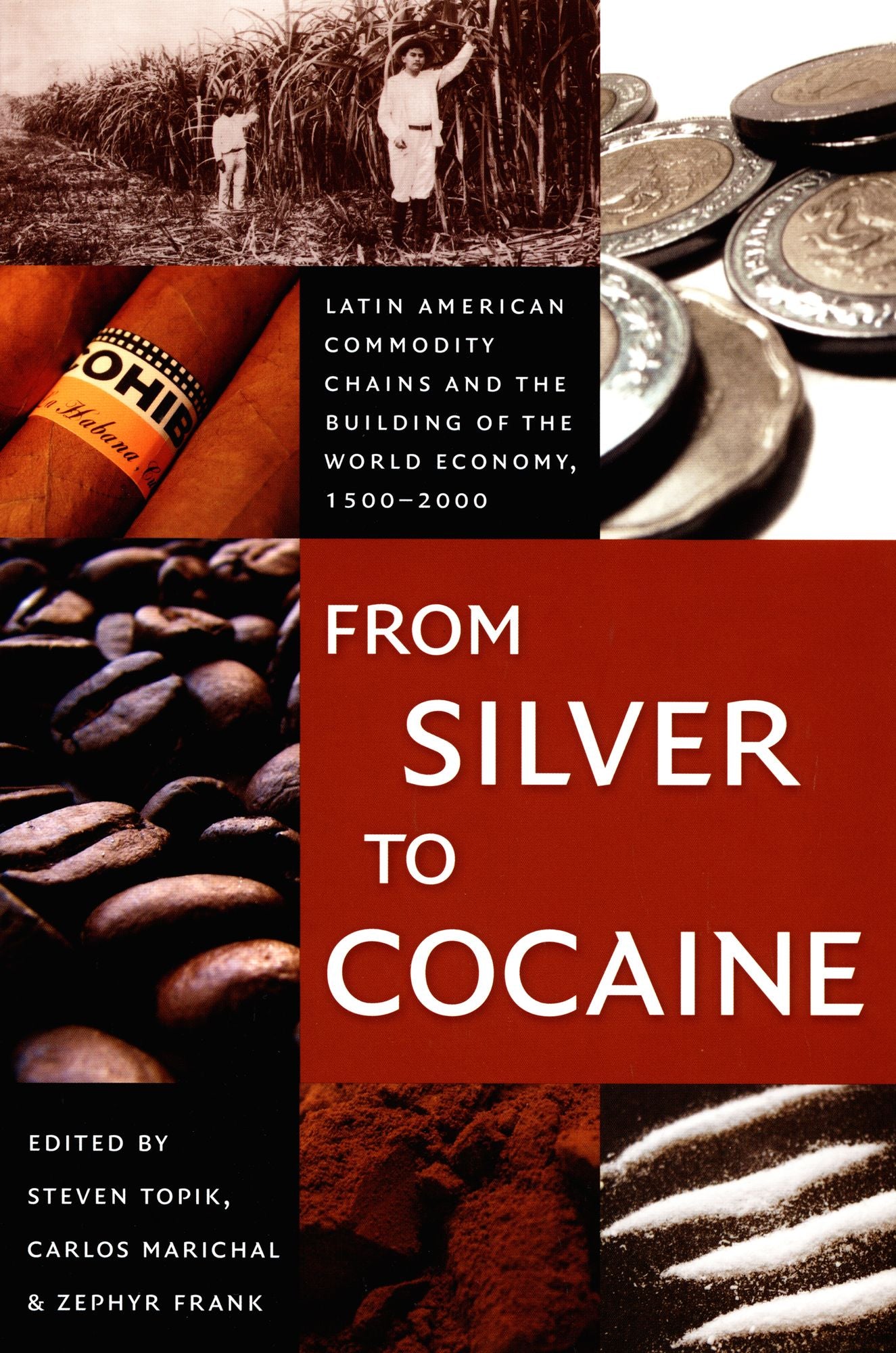 From Silver to Cocaine: Latin American Commodity Chains and the Building of the World Economy, 1500-2000