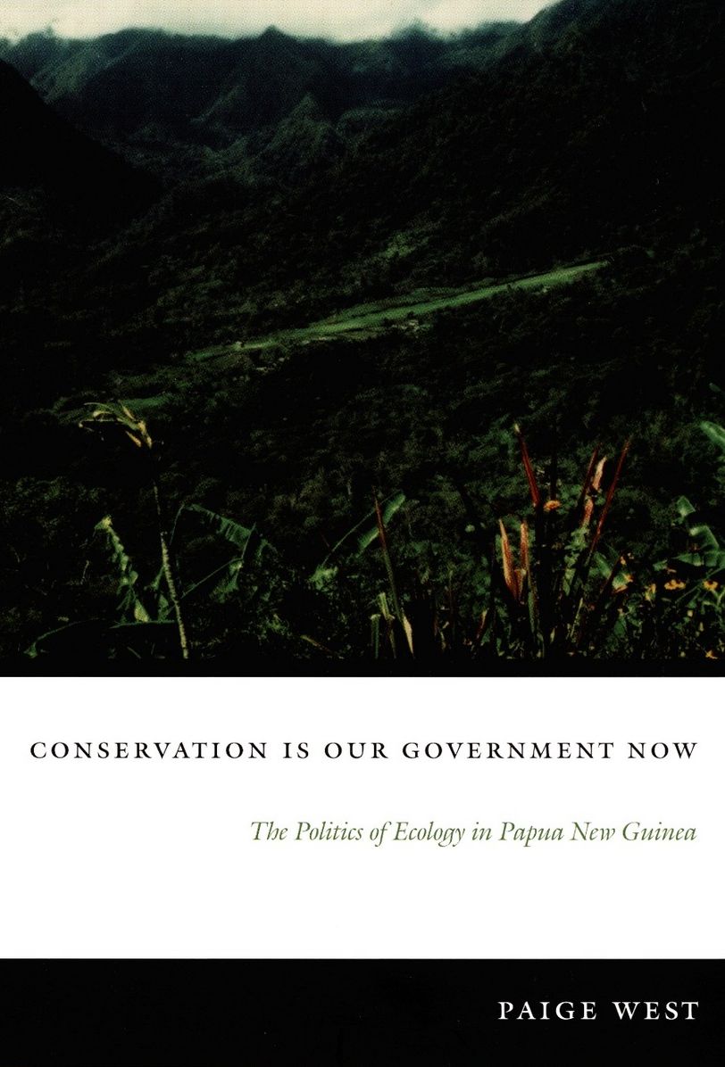 Conservation Is Our Government Now: The Politics of Ecology in Papua New Guinea