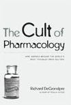 The Cult of Pharmacology: How America Became the World's Most Troubled Drug Culture