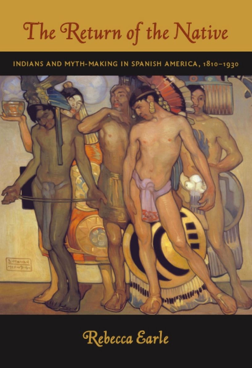TEST1 The Return of the Native: Indians and Myth-Making in Spanish America, 1810-1930