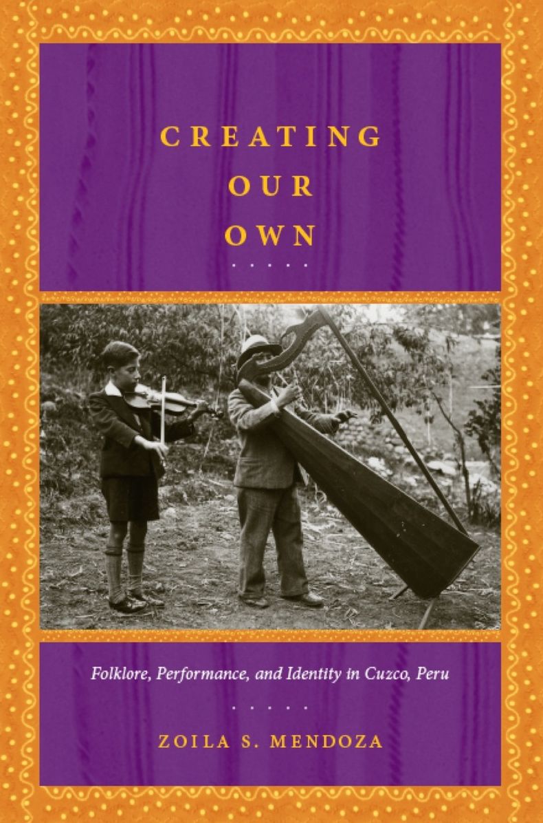 Creating Our Own: Folklore, Performance, and Identity in Cuzco, Peru
