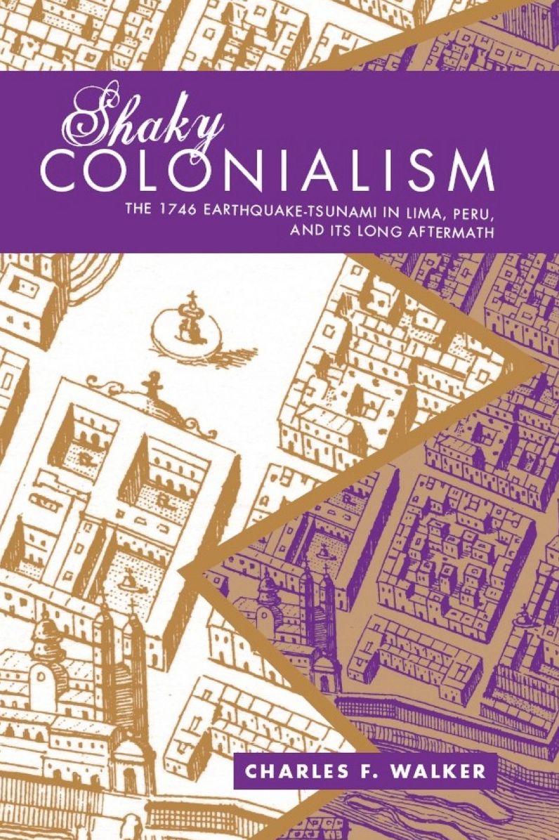 Shaky Colonialism: The 1746 Earthquake-Tsunami in Lima, Peru, and Its Long Aftermath