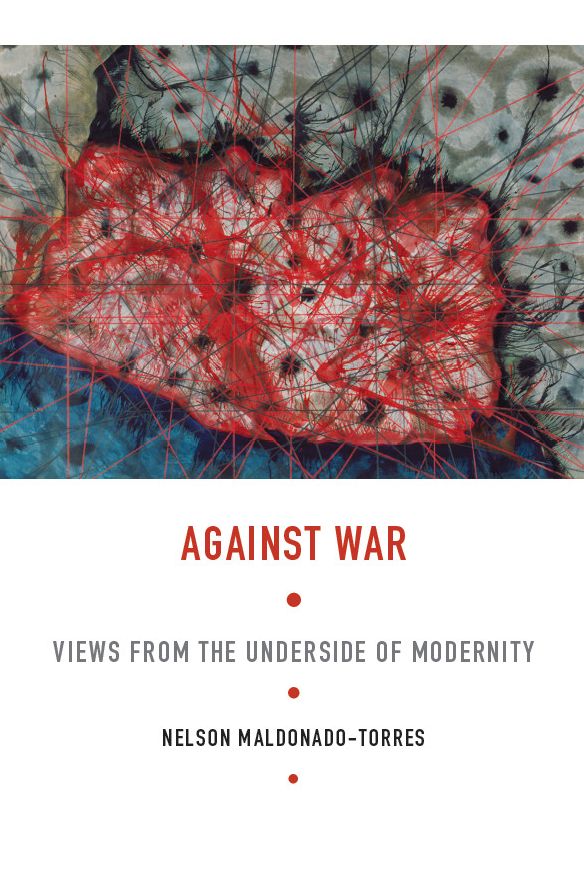 Against War: Views from the Underside of Modernity