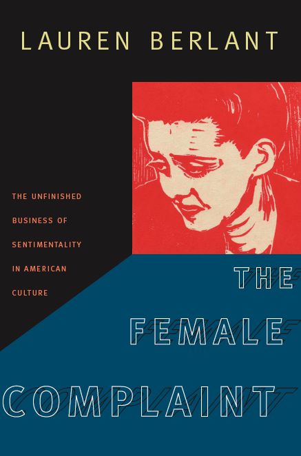The Female Complaint: The Unfinished Business of Sentimentality in American Culture