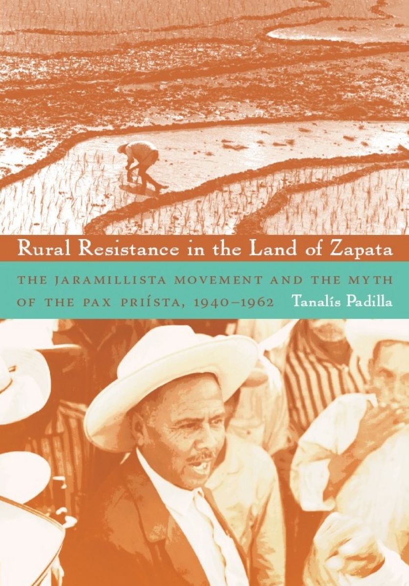 TEST1 Rural Resistance in the Land of Zapata: The Jaramillista Movement and the Myth of the Pax-Priísta, 1940-1962