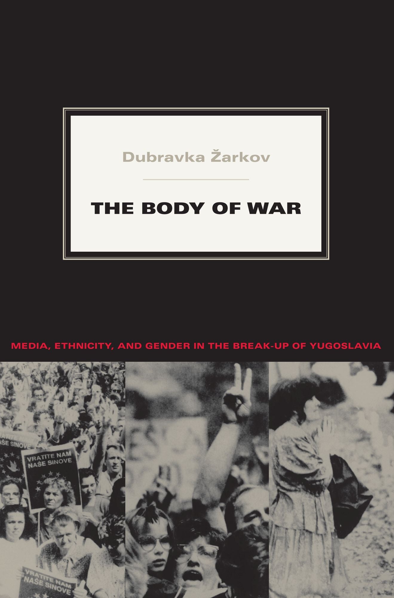TEST1 The Body of War: Media, Ethnicity, and Gender in the Break-up of Yugoslavia