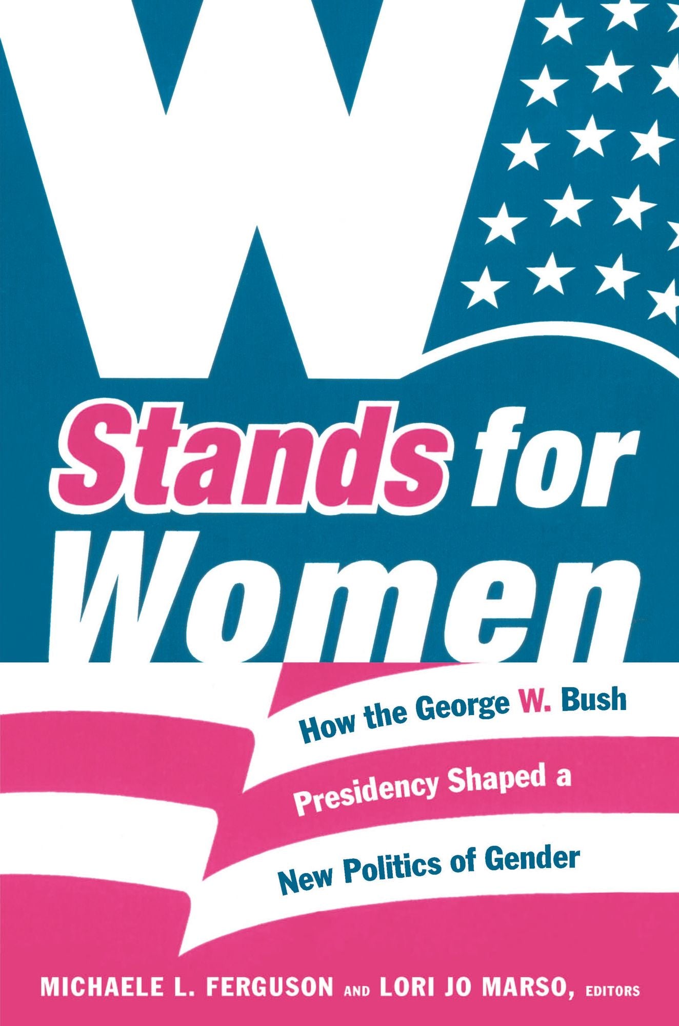 TEST1 W Stands for Women: How the George W. Bush Presidency Shaped a New Politics of Gender