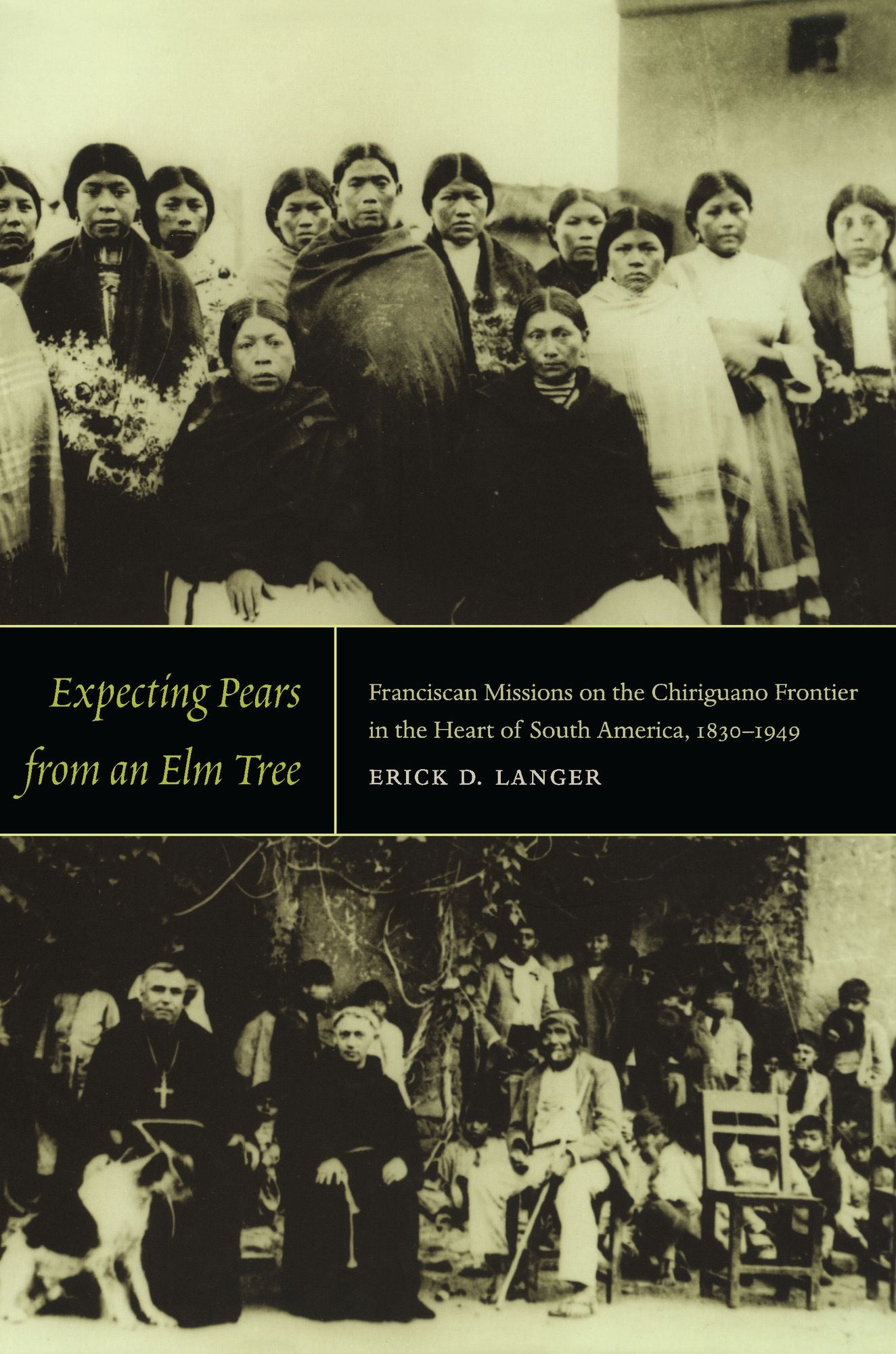 TEST1 Expecting Pears from an Elm Tree: Franciscan Missions on the Chiriguano Frontier in the Heart of South America, 1830-1949