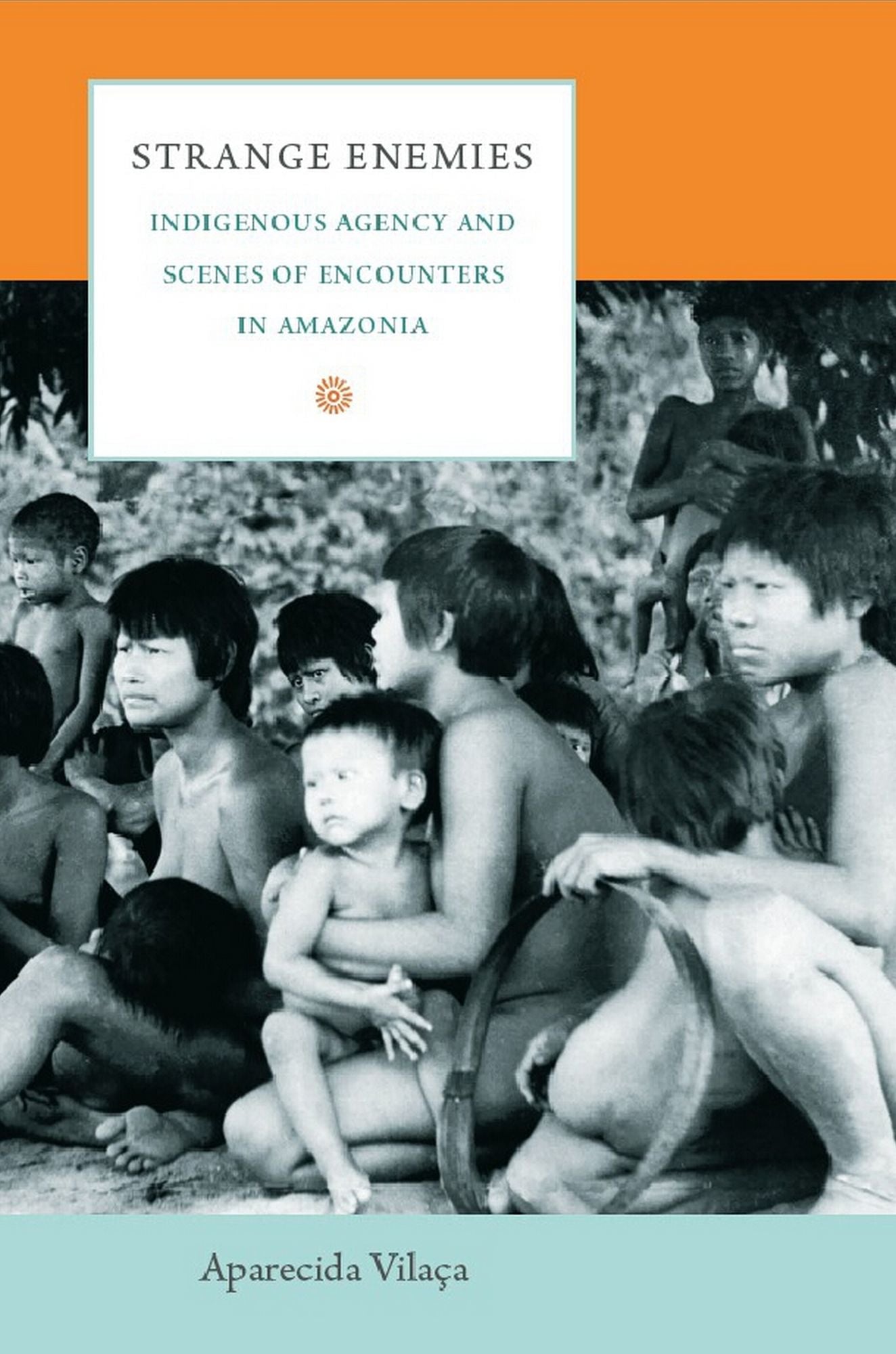 TEST1 Strange Enemies: Indigenous Agency and Scenes of Encounters in Amazonia