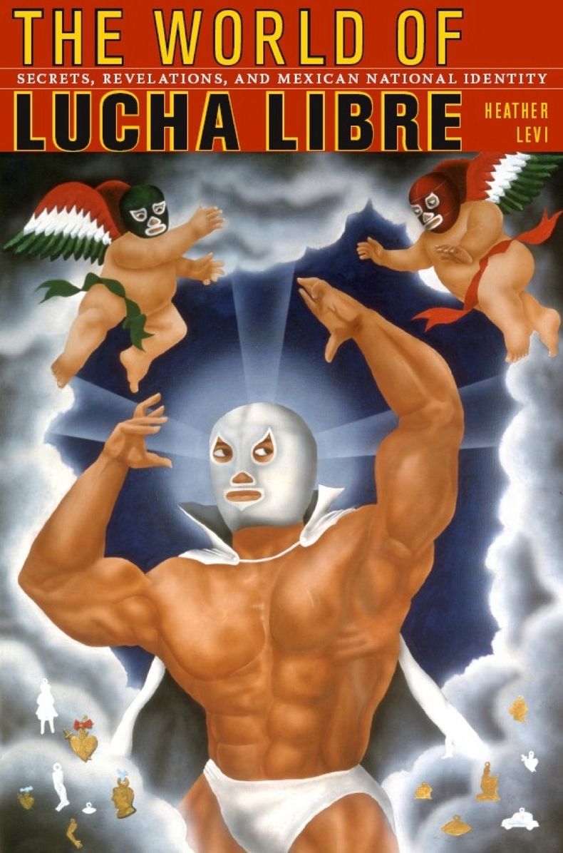 TEST1 The World of Lucha Libre: Secrets, Revelations, and Mexican National Identity
