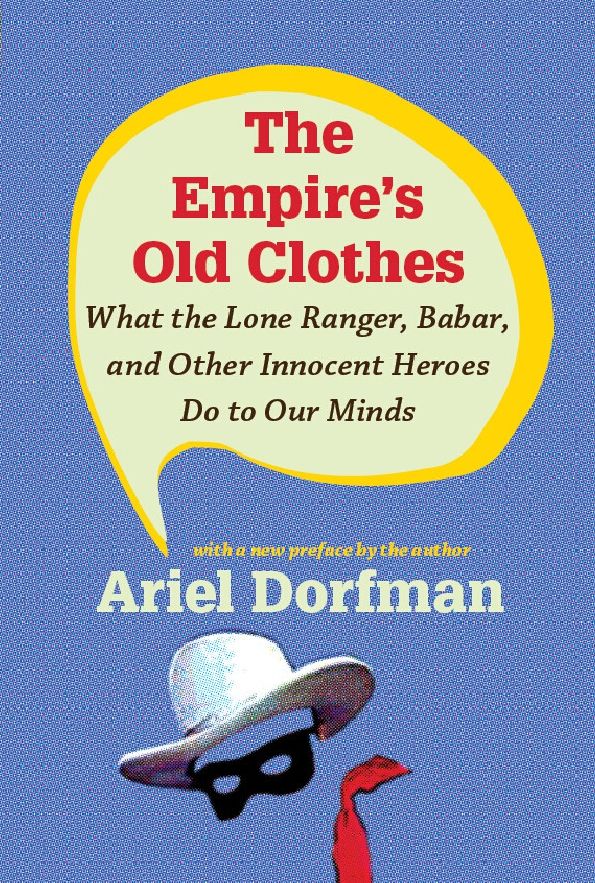 TEST1 The Empire's Old Clothes: What the Lone Ranger, Babar, and Other Innocent Heroes Do to Our Minds