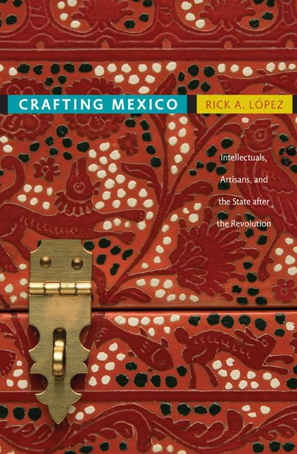 TEST1 Crafting Mexico: Intellectuals, Artisans, and the State after the Revolution