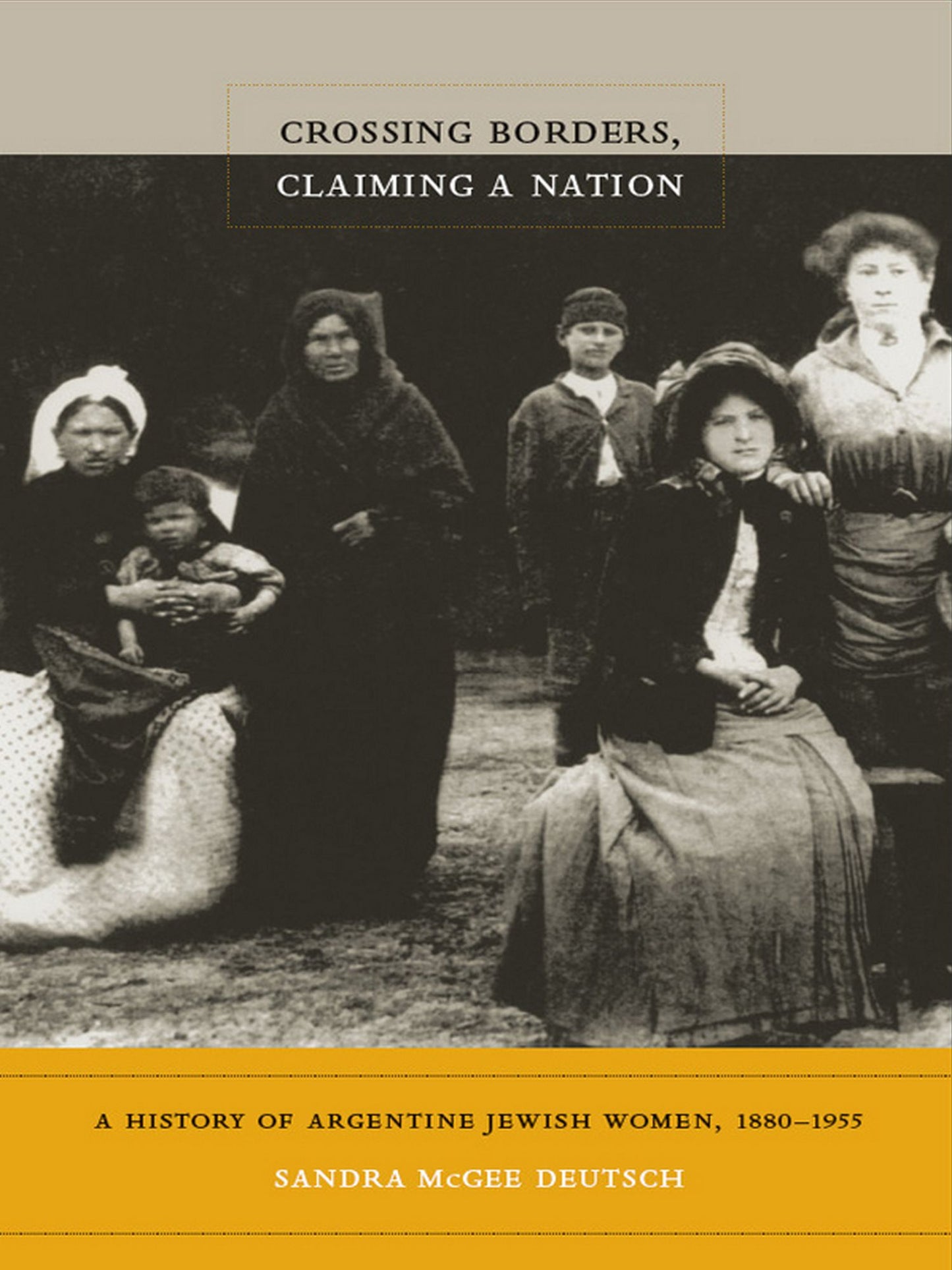 TEST1 Crossing Borders, Claiming a Nation: A History of Argentine Jewish Women, 1880-1955