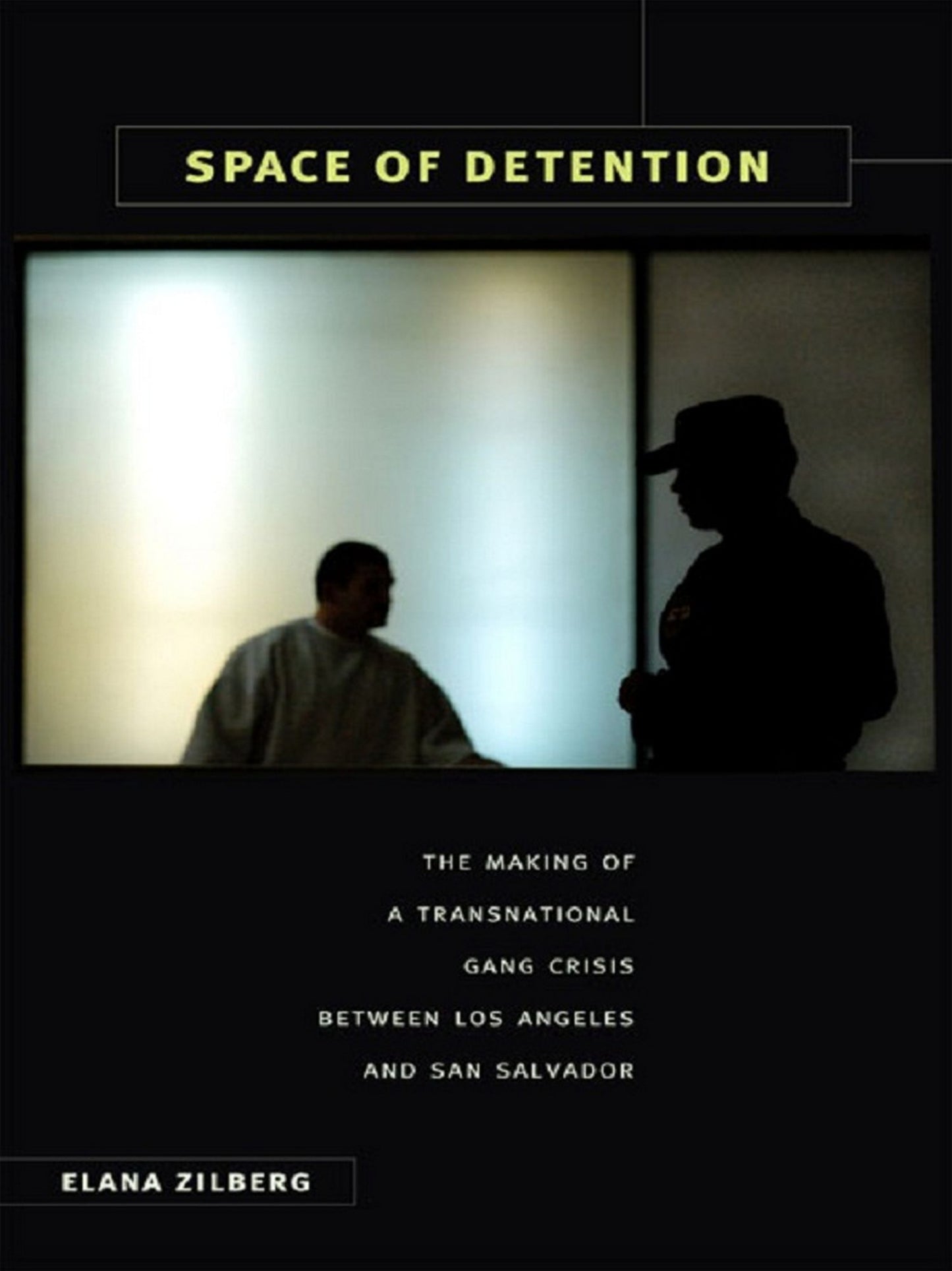 TEST1 Space of Detention: The Making of a Transnational Gang Crisis between Los Angeles and San Salvador